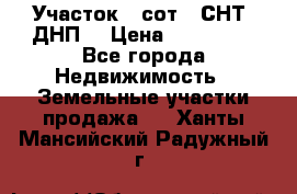 Участок 6 сот. (СНТ, ДНП) › Цена ­ 150 000 - Все города Недвижимость » Земельные участки продажа   . Ханты-Мансийский,Радужный г.